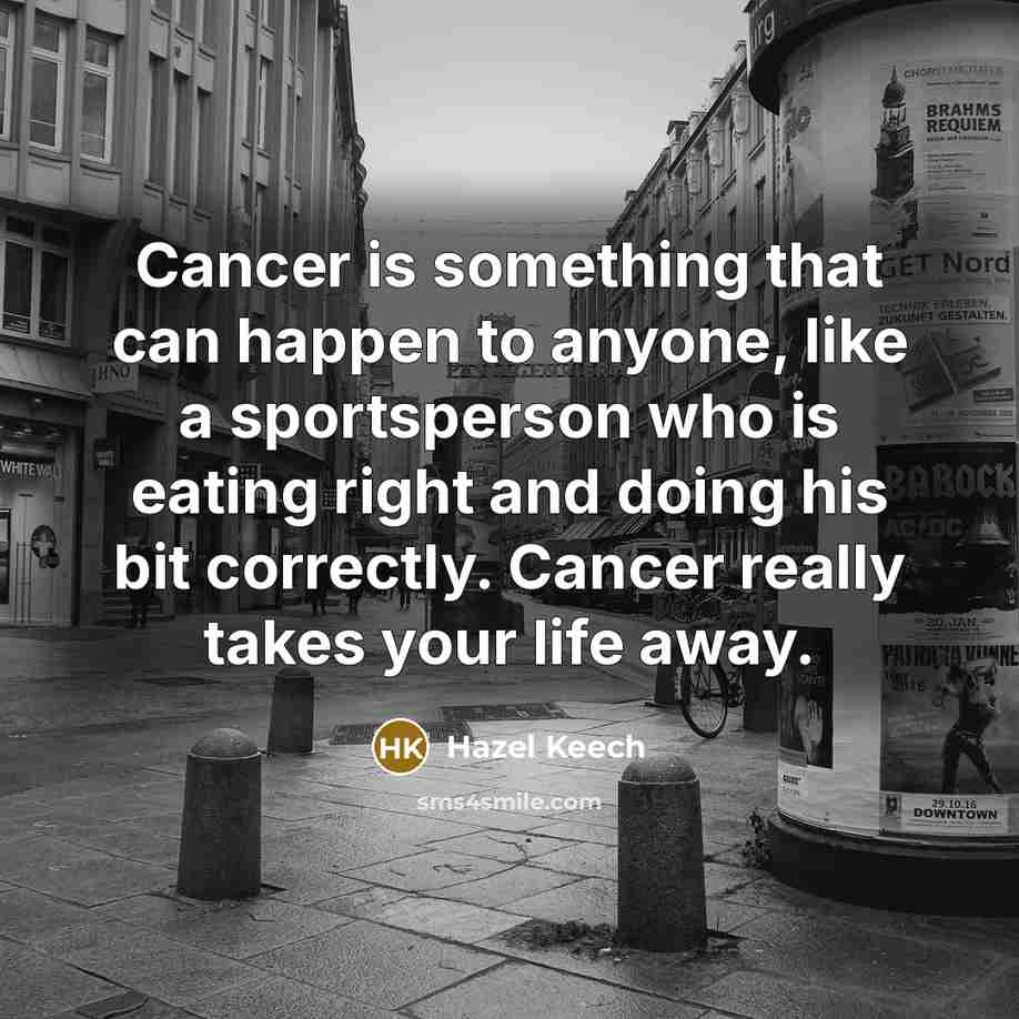 “Cancer is something that can happen to anyone, like a…” quote by Hazel Keech