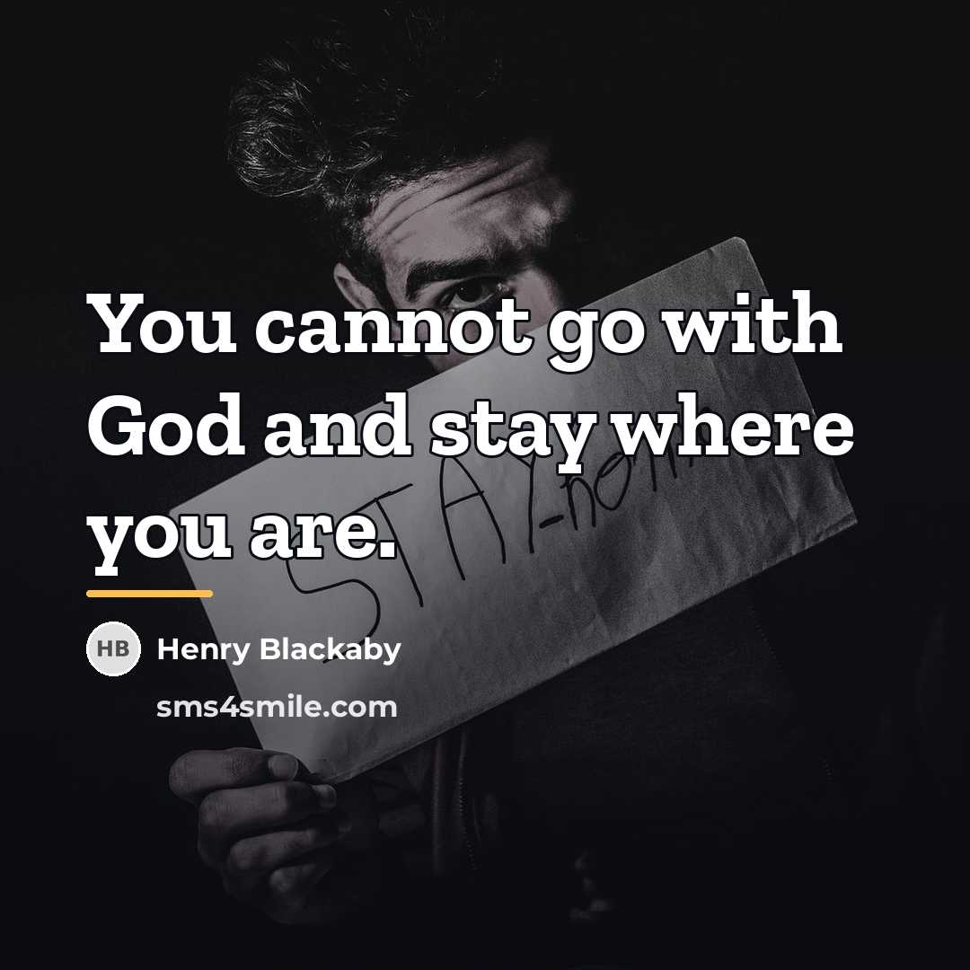 “You cannot go with God and stay where you are.…” quote by Henry Blackaby