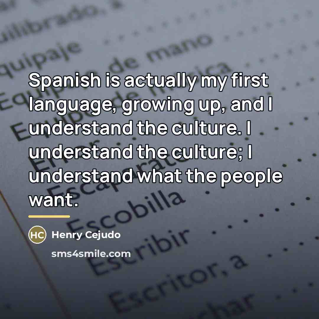 “Spanish is actually my first language, growing up, and I…” quote by Henry Cejudo