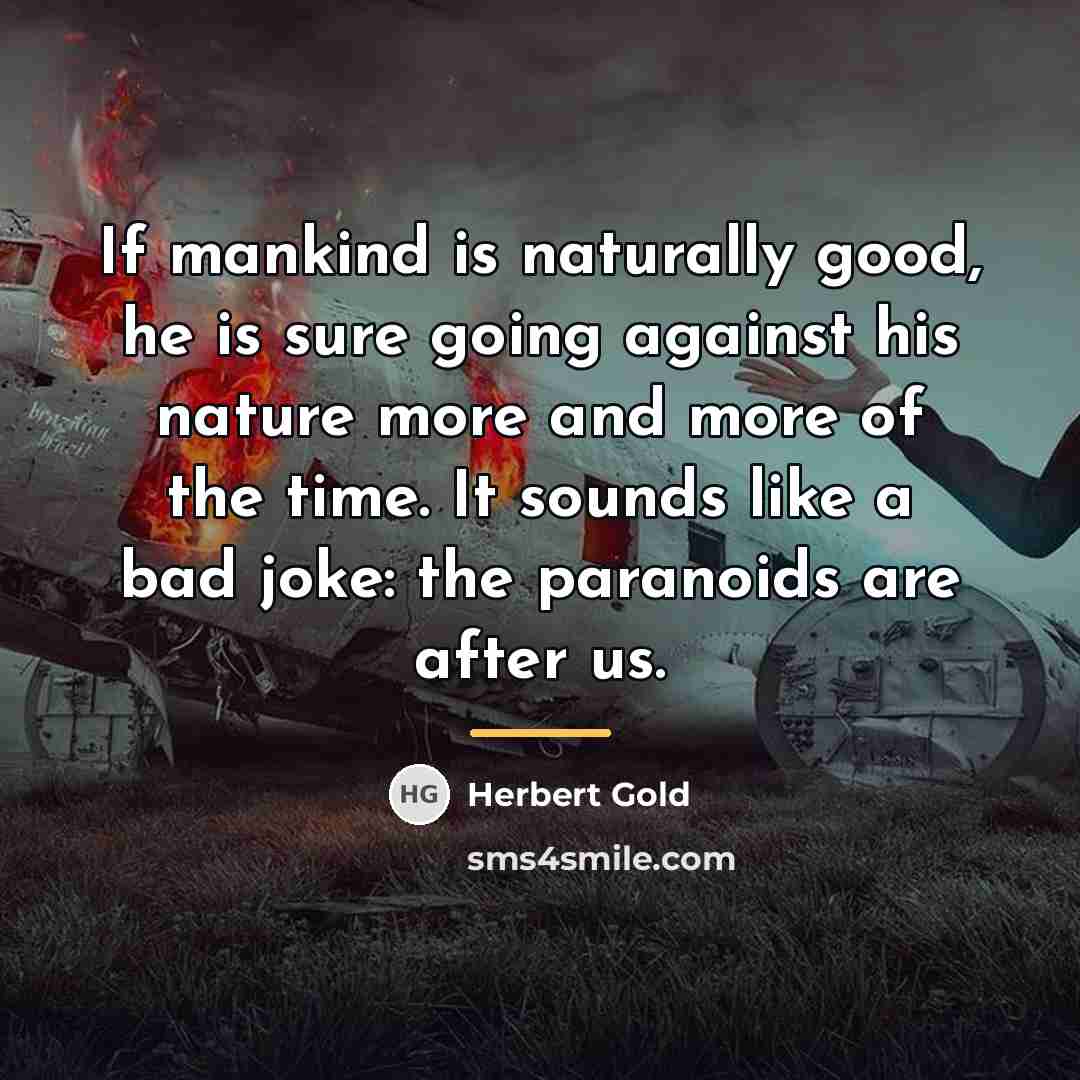 “If mankind is naturally good, he is sure going against…” quote by Herbert Gold