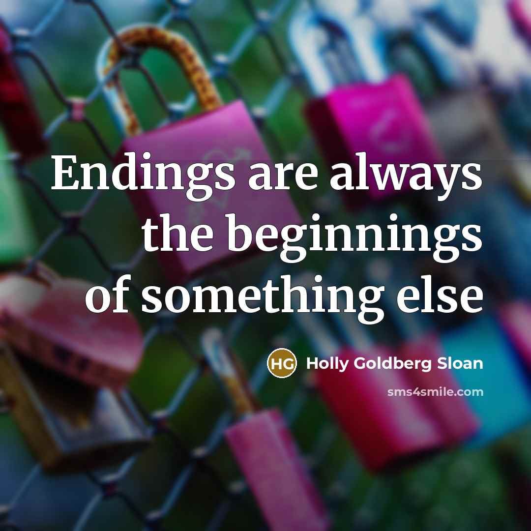 “Endings are always the beginnings of something else…” quote by Holly Goldberg Sloan