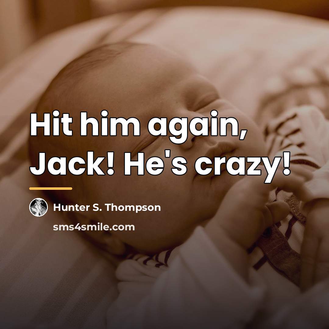 “Hit him again, Jack! He's crazy!…” quote by Hunter S. Thompson