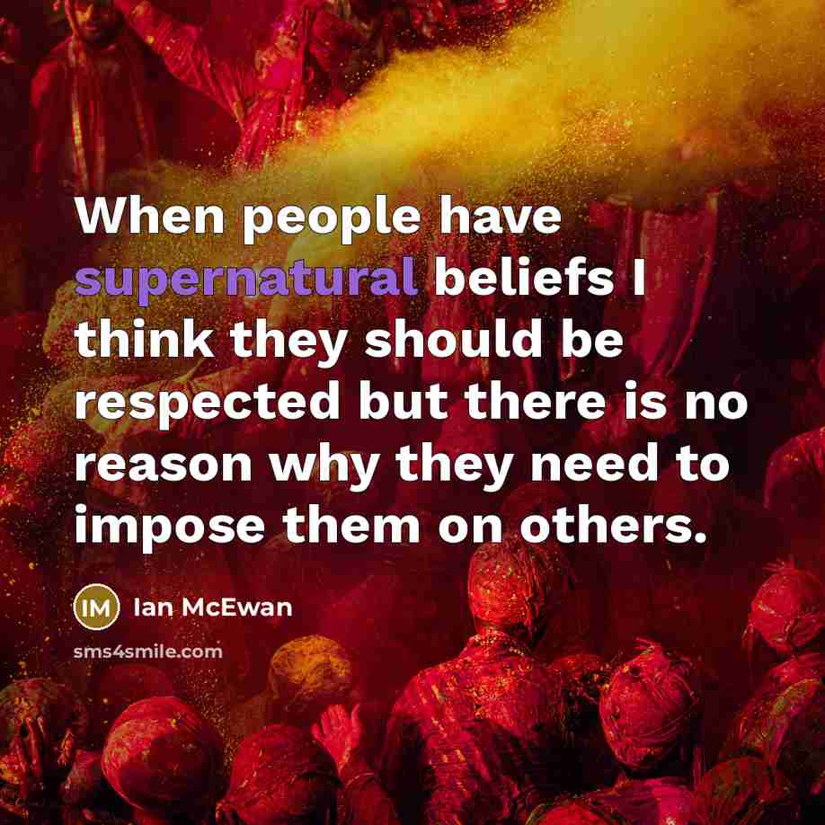 “When people have supernatural beliefs I think they should be…” quote by Ian Mcewan