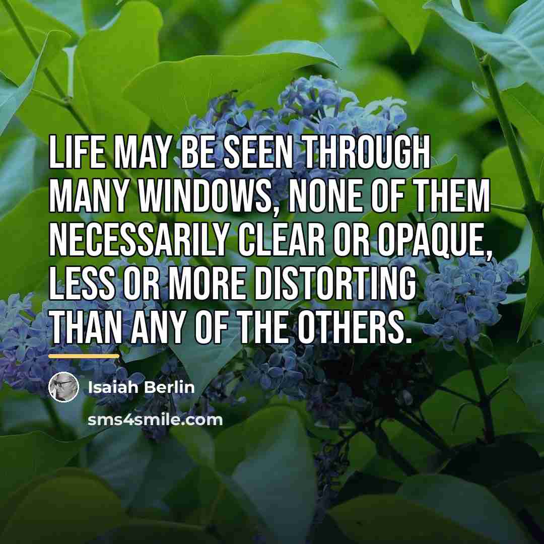 “Life may be seen through many windows, none of them…” quote by Isaiah Berlin