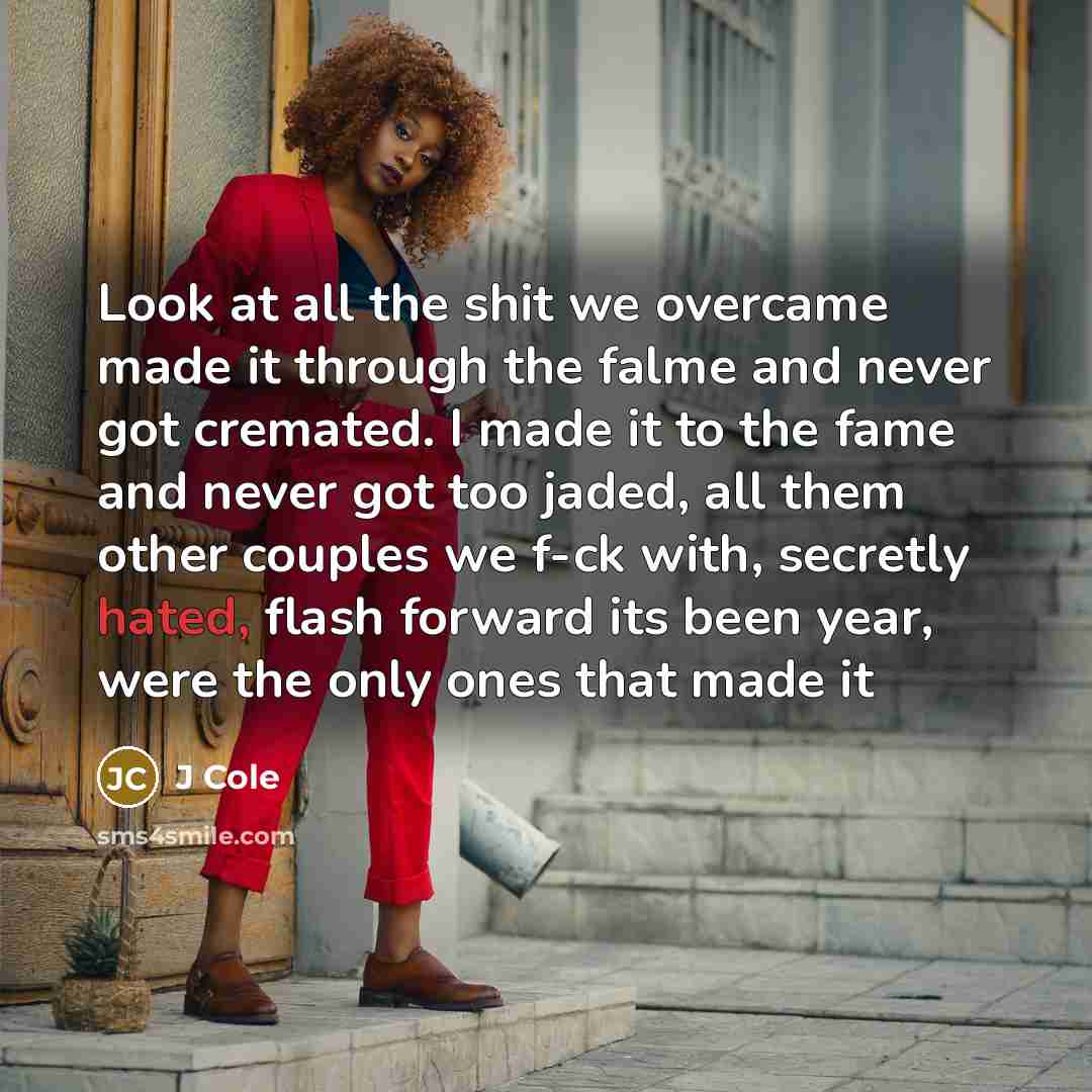 “Look at all the shit we overcame made it through…” quote by J Cole