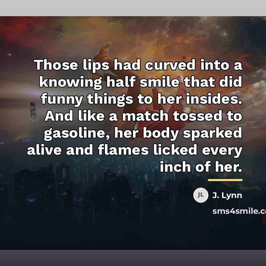 “Those lips had curved into a knowing half smile that…” quote by J. Lynn