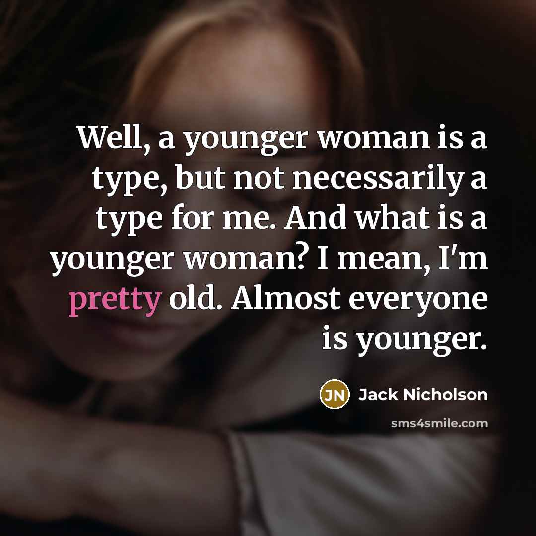 “Well, a younger woman is a type, but not necessarily…” quote by Jack Nicholson