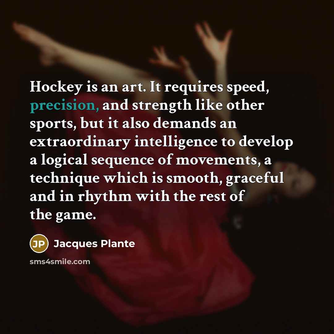 “Hockey is an art. It requires speed, precision, and strength…” quote by Jacques Plante
