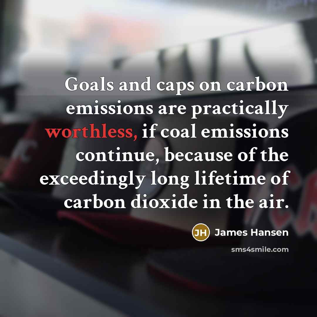 “Goals and caps on carbon emissions are practically worthless, if…” quote by James Hansen