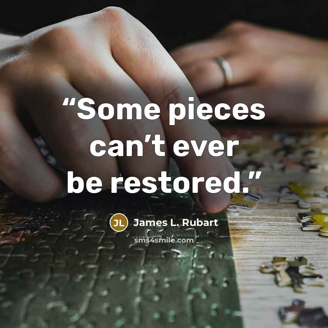 “Some pieces can’t ever be restored.” quote by James L. Rubart