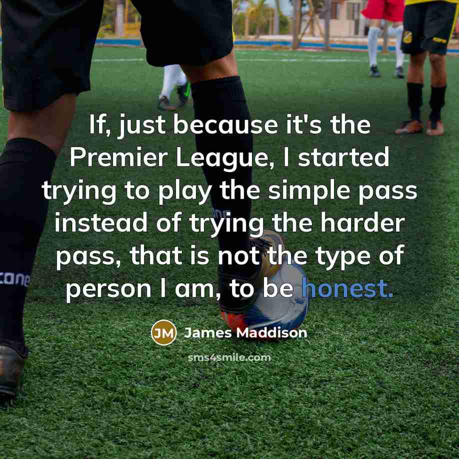 “If, just because it's the Premier League, I started trying…” quote by James Maddison
