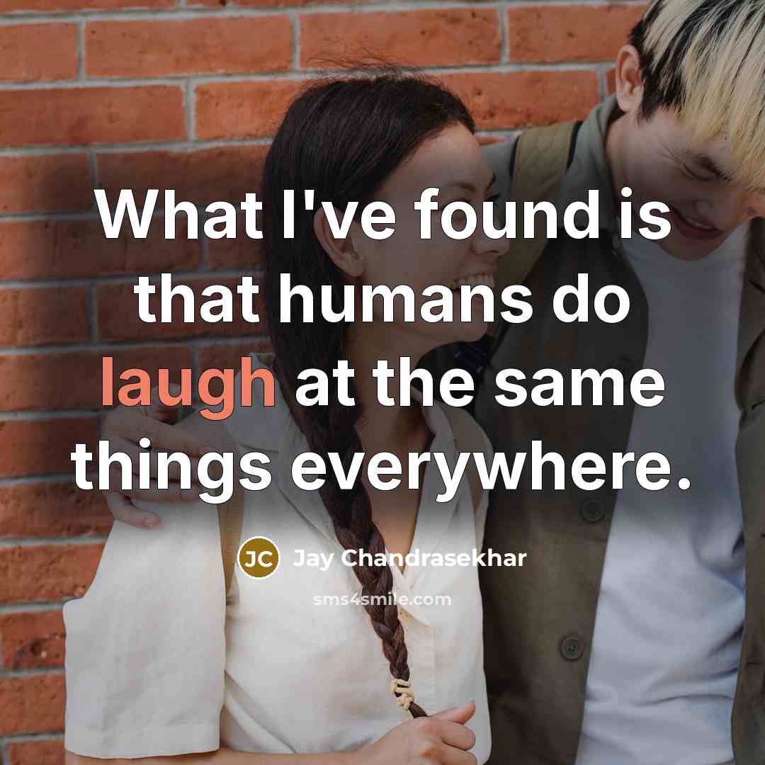 “What I've found is that humans do laugh at the…” quote by Jay Chandrasekhar