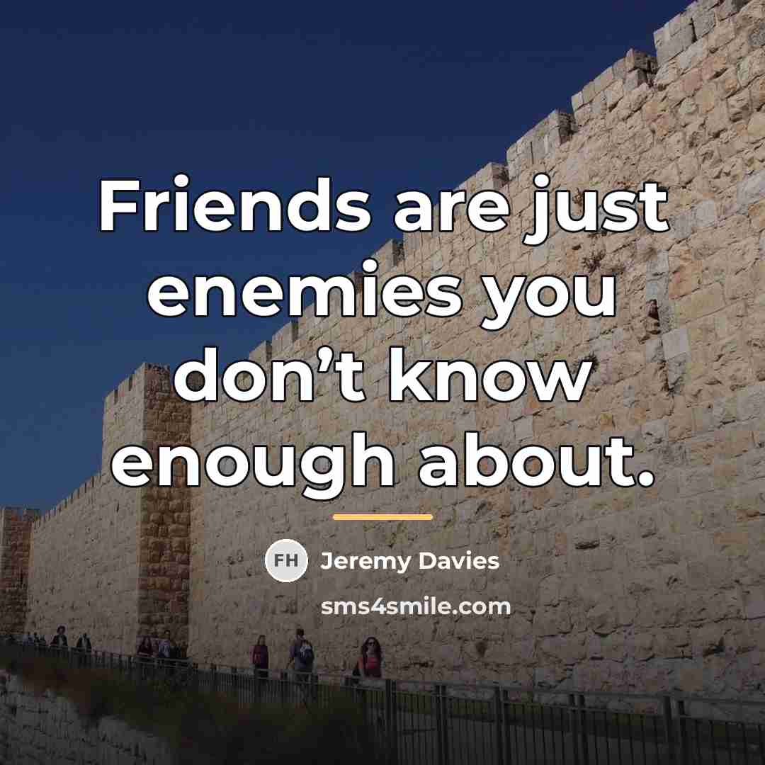 “Friends are just enemies you don’t know enough about.…” quote by Jeremy Davies