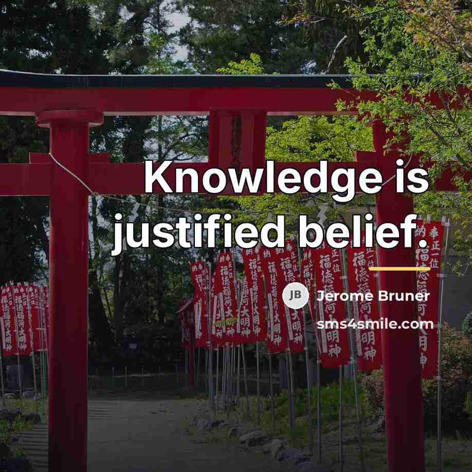 “Knowledge is justified belief.…” quote by Jerome Bruner