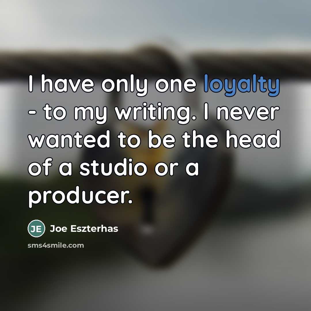“I have only one loyalty - to my writing. I…” quote by Joe Eszterhas
