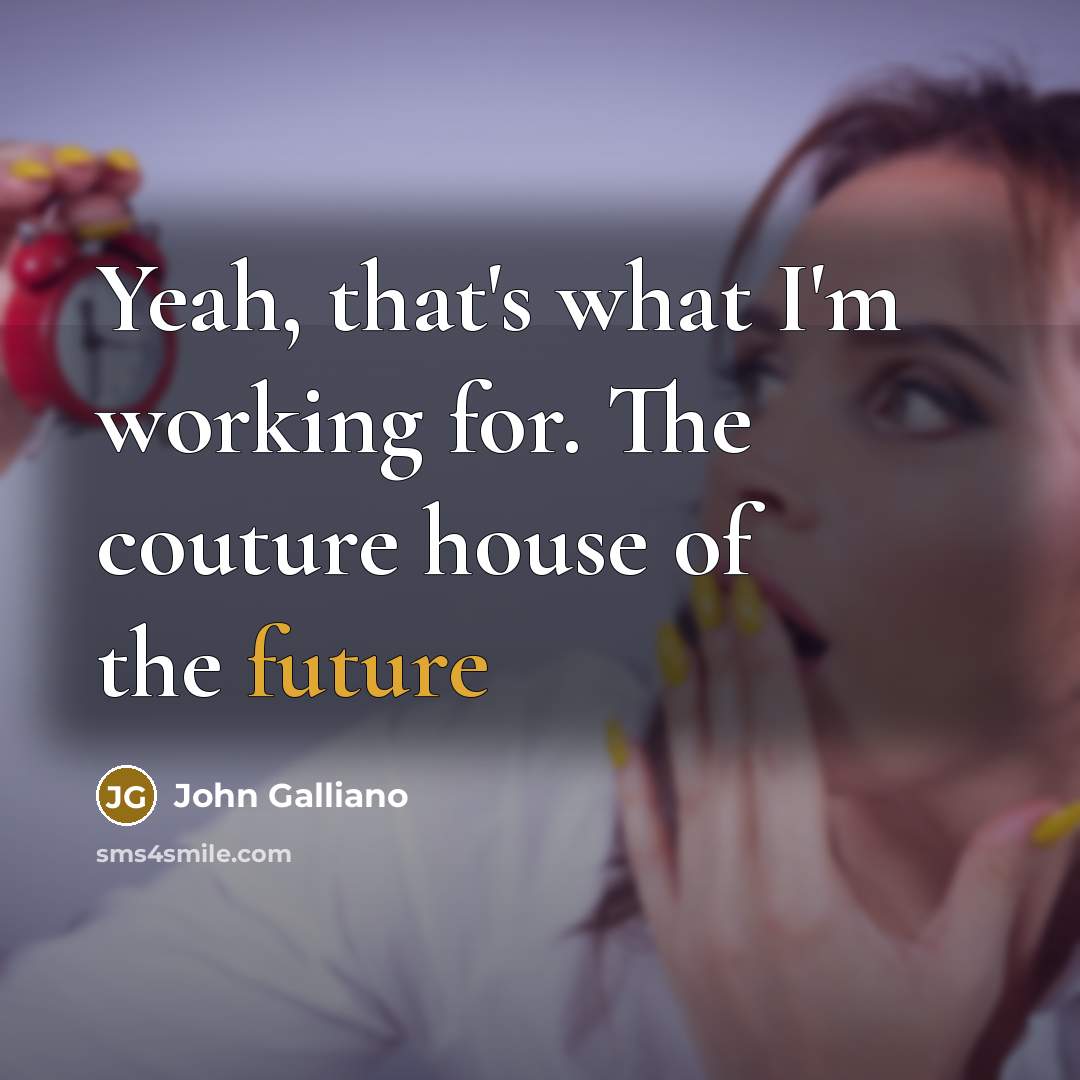 “Yeah, that's what I'm working for. The couture house of…” quote by John Galliano
