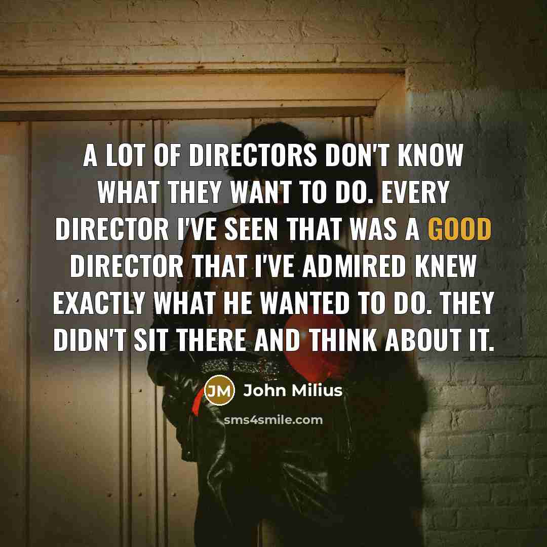 “A lot of directors don't know what they want to…” quote by John Milius