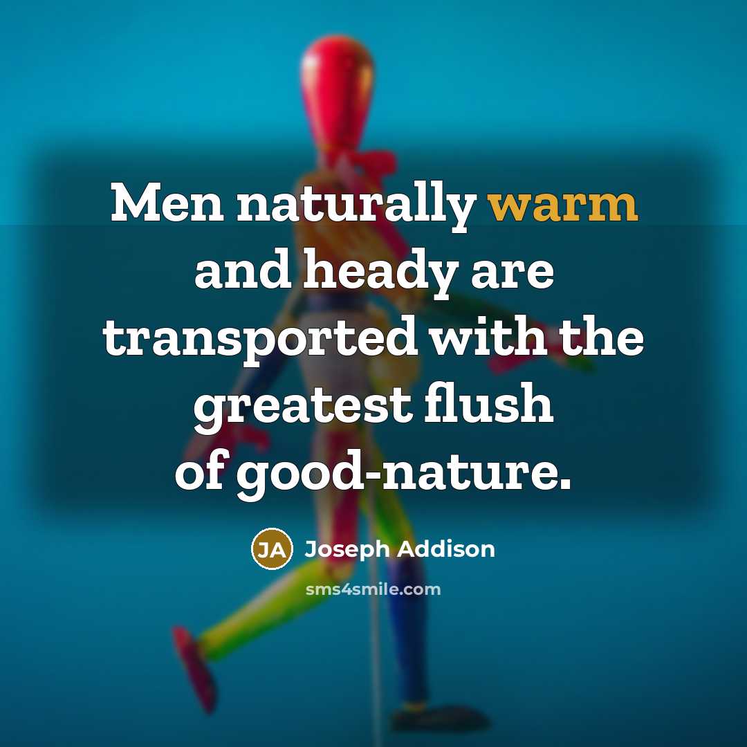 “Men naturally warm and heady are transported with the greatest…” quote by Joseph Addison