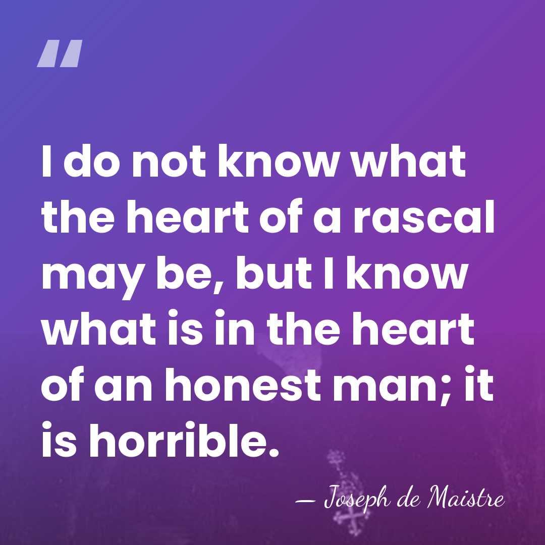 I do not know what the heart of a rascal may be,&hellip; - Joseph de Maistre