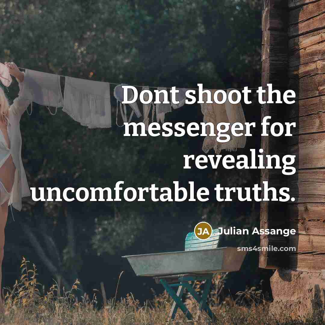 “Dont shoot the messenger for revealing uncomfortable truths.…” quote by Julian Assange