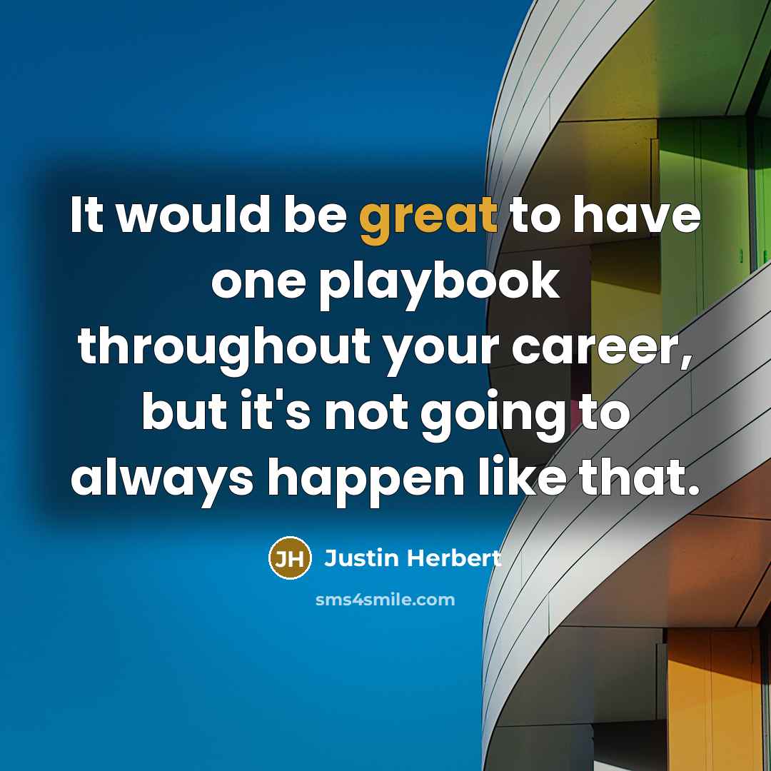“It would be great to have one playbook throughout your…” quote by Justin Herbert