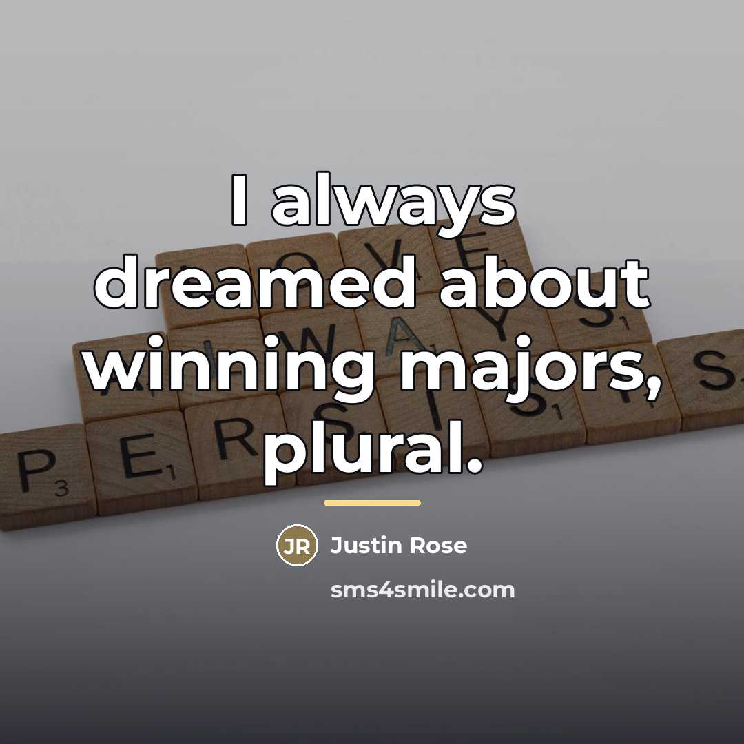 “I always dreamed about winning majors, plural.…” quote by Justin Rose
