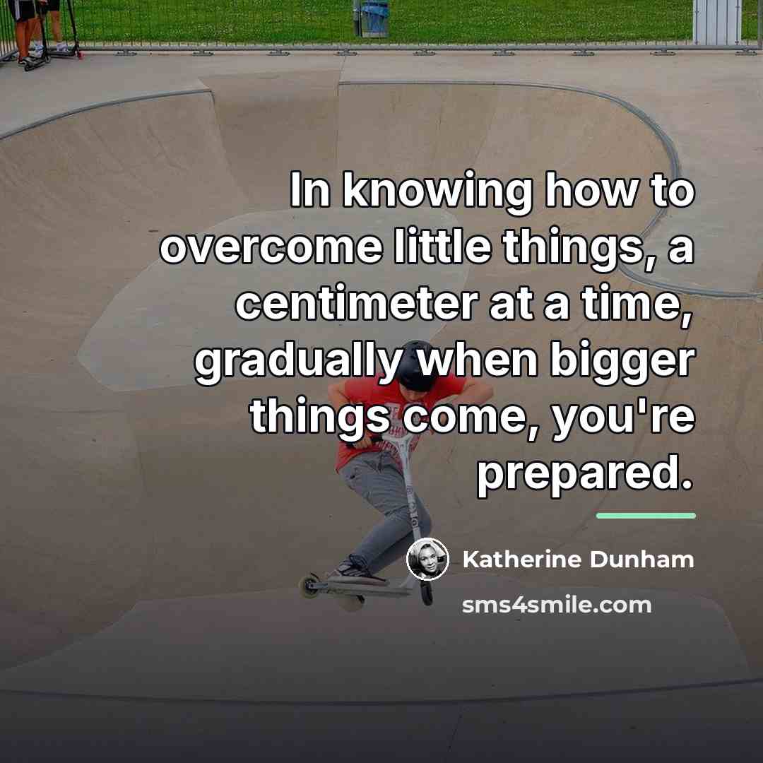 “In knowing how to overcome little things, a centimeter at…” quote by Katherine Dunham