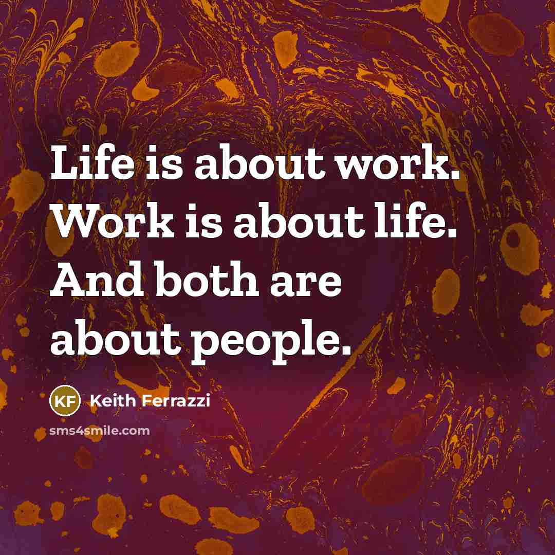 “Life is about work. Work is about life. And both…” quote by Keith Ferrazzi