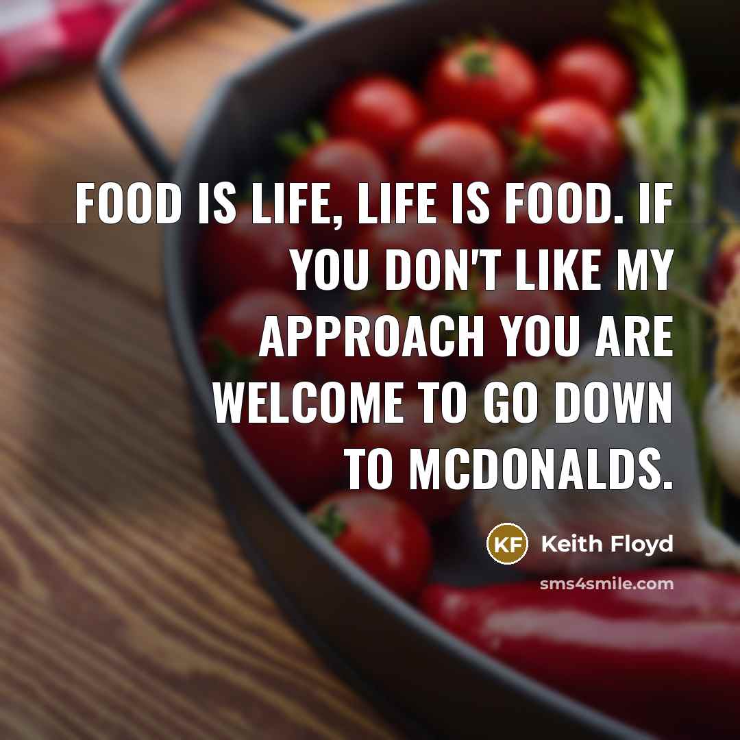 “Food is life, life is food. If you don't like…” quote by Keith Floyd