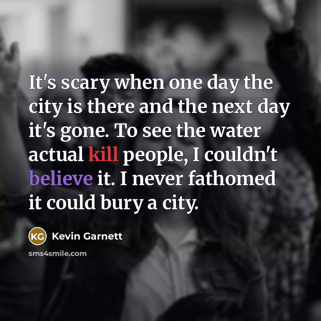 “It's scary when one day the city is there and…” quote by Kevin Garnett
