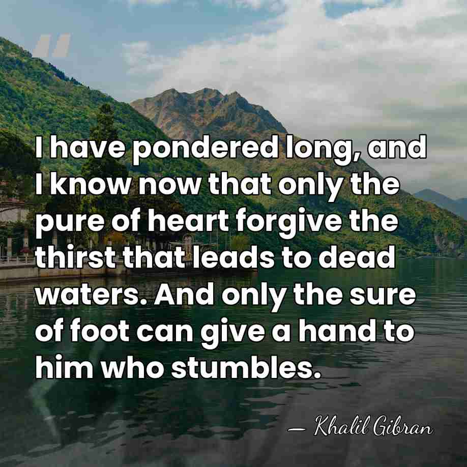 I have pondered long, and I know now that only the pure&hellip; - Khalil Gibran