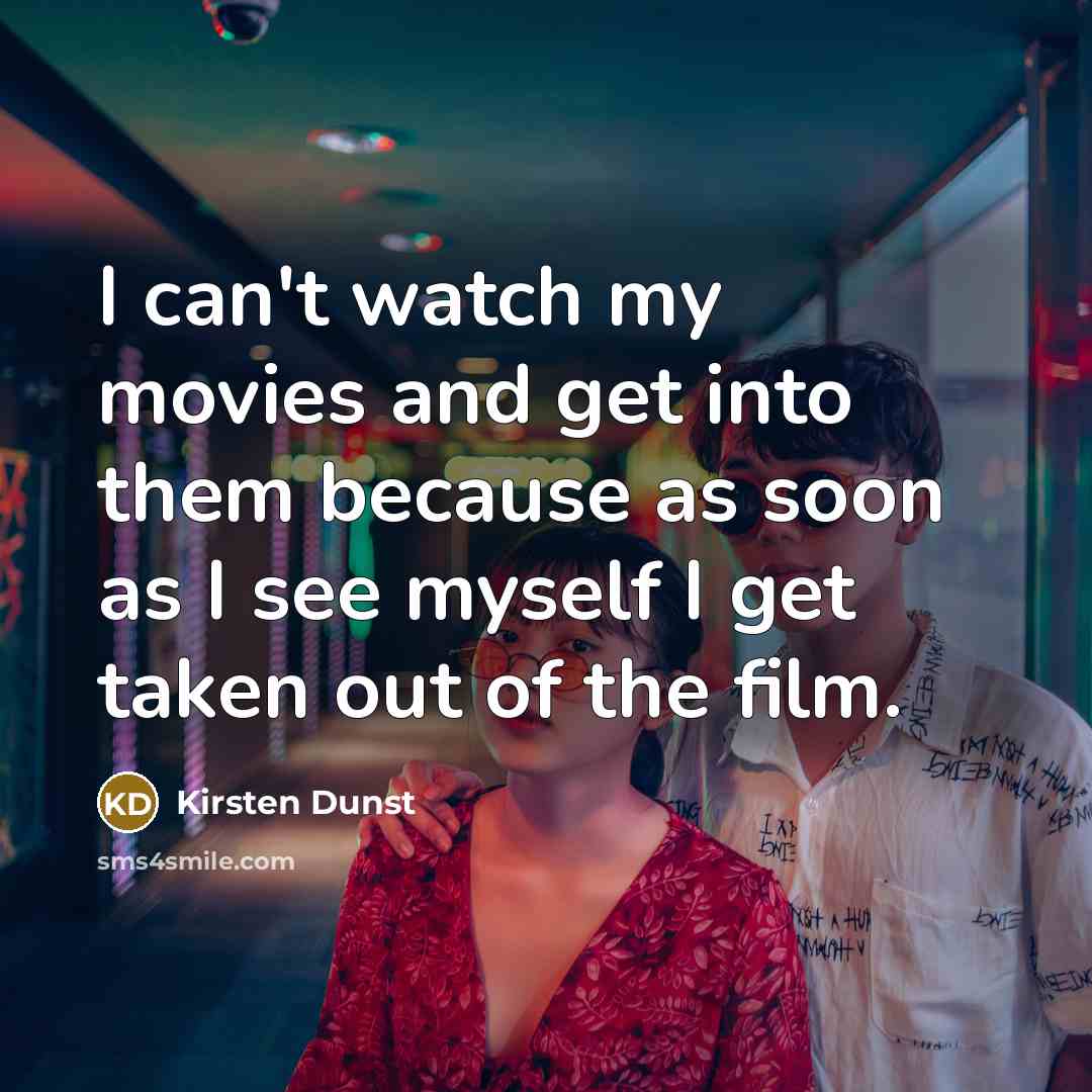 “I can't watch my movies and get into them because…” quote by Kirsten Dunst