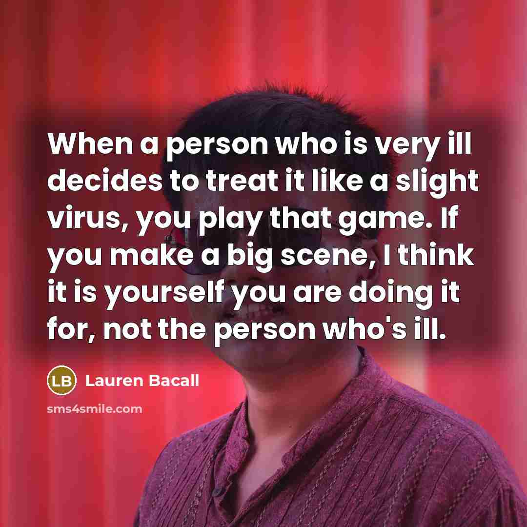 “When a person who is very ill decides to treat…” quote by Lauren Bacall