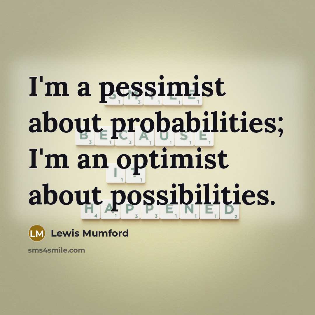 “I'm a pessimist about probabilities; I'm an optimist about possibilities.…” quote by Lewis Mumford