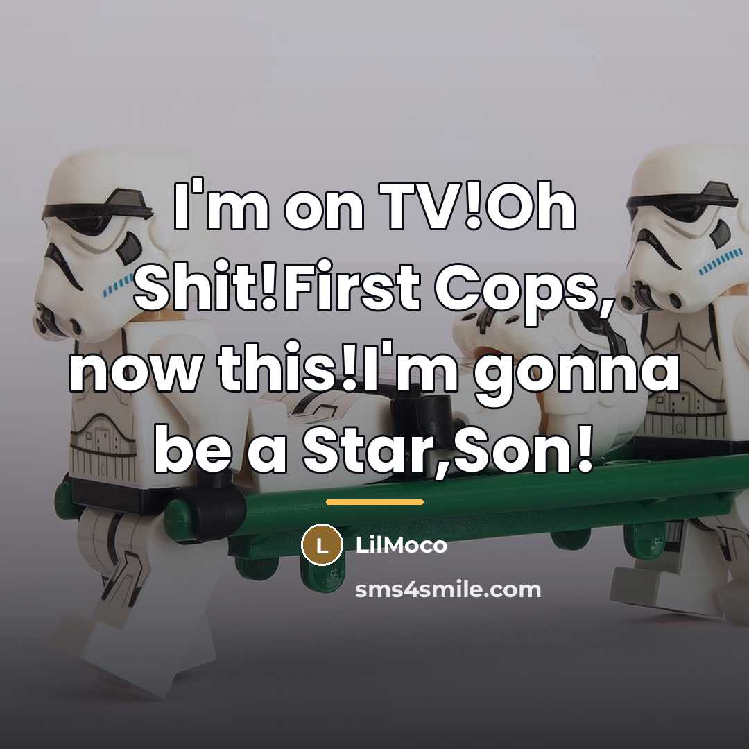 “I'm on TV!Oh Shit!First Cops, now this!I'm gonna be a…” quote by LilMoco