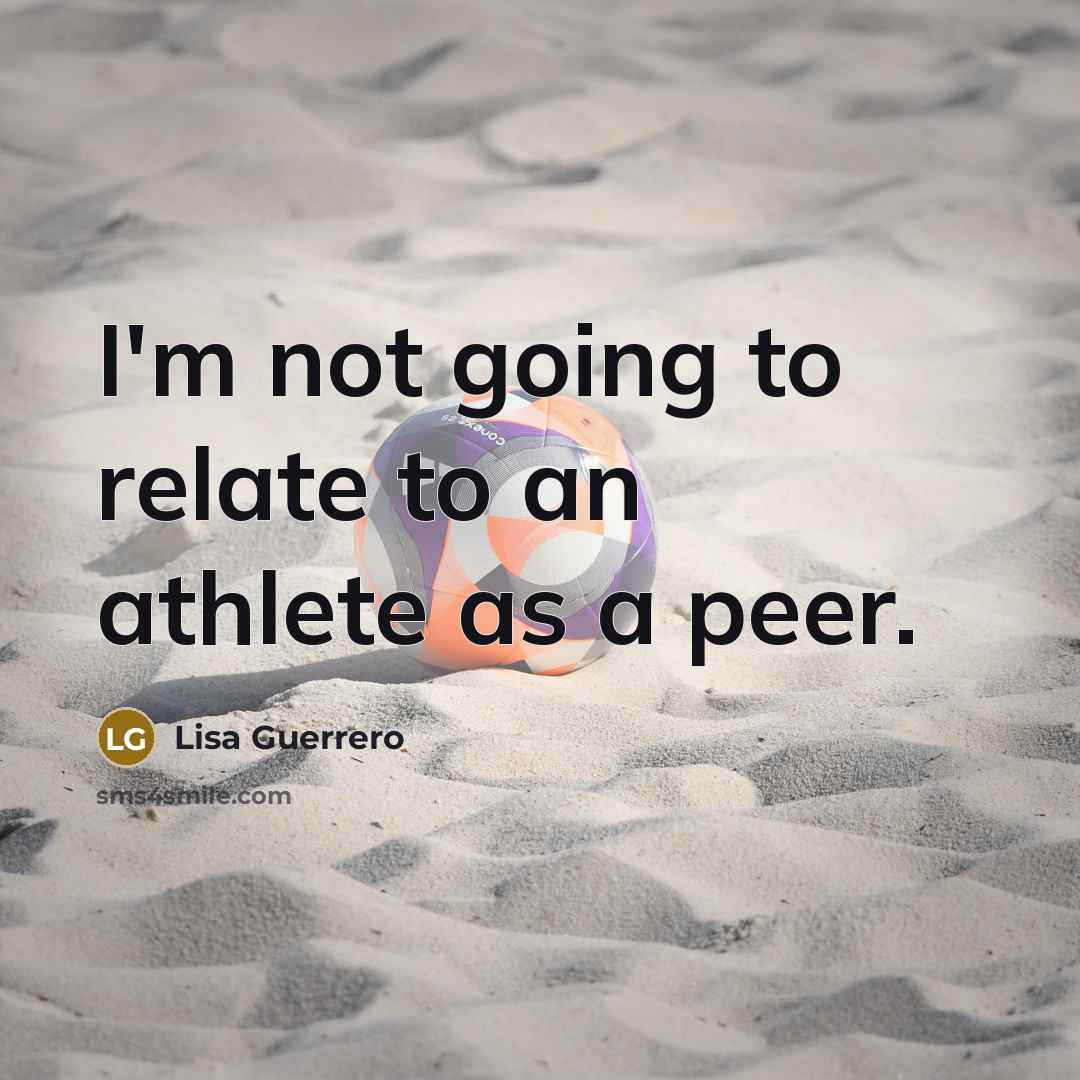 “I'm not going to relate to an athlete as a…” quote by Lisa Guerrero