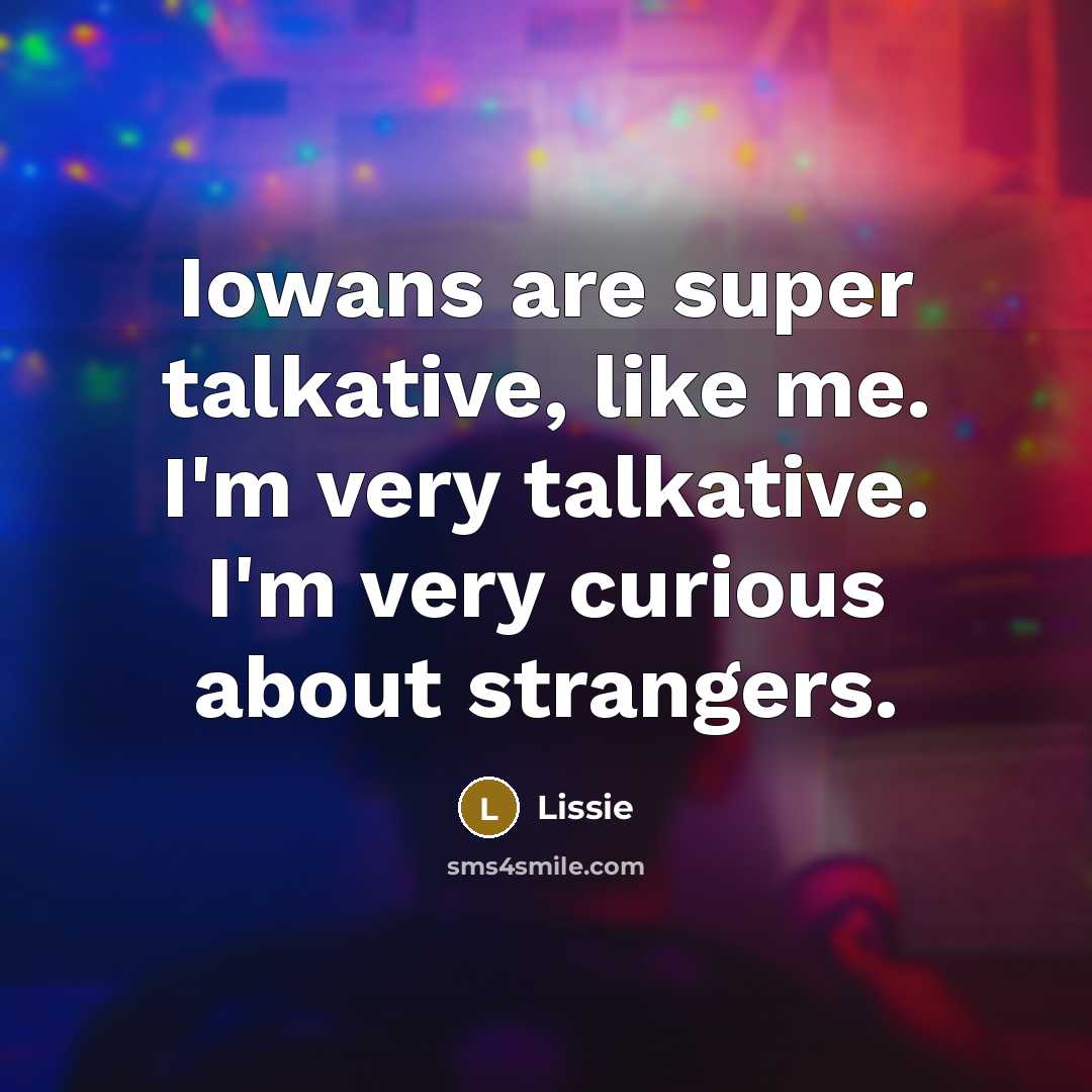 “Iowans are super talkative, like me. I'm very talkative. I'm…” quote by Lissie