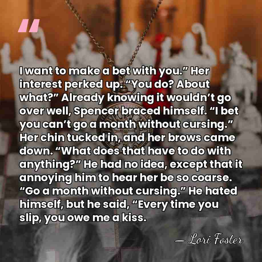 I want to make a bet with you.” Her interest perked up.&hellip; - Lori Foster