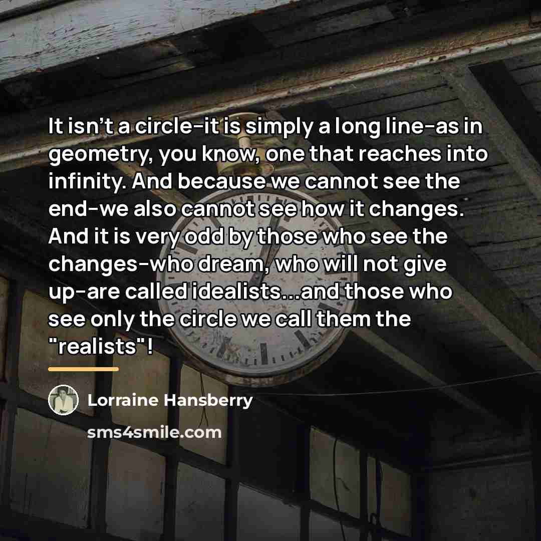 “It isn't a circle--it is simply a long line--as in…” quote by Lorraine Hansberry