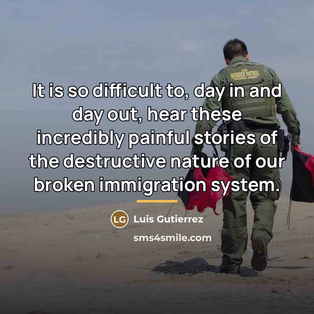 “It is so difficult to, day in and day out,…” quote by Luis Gutierrez