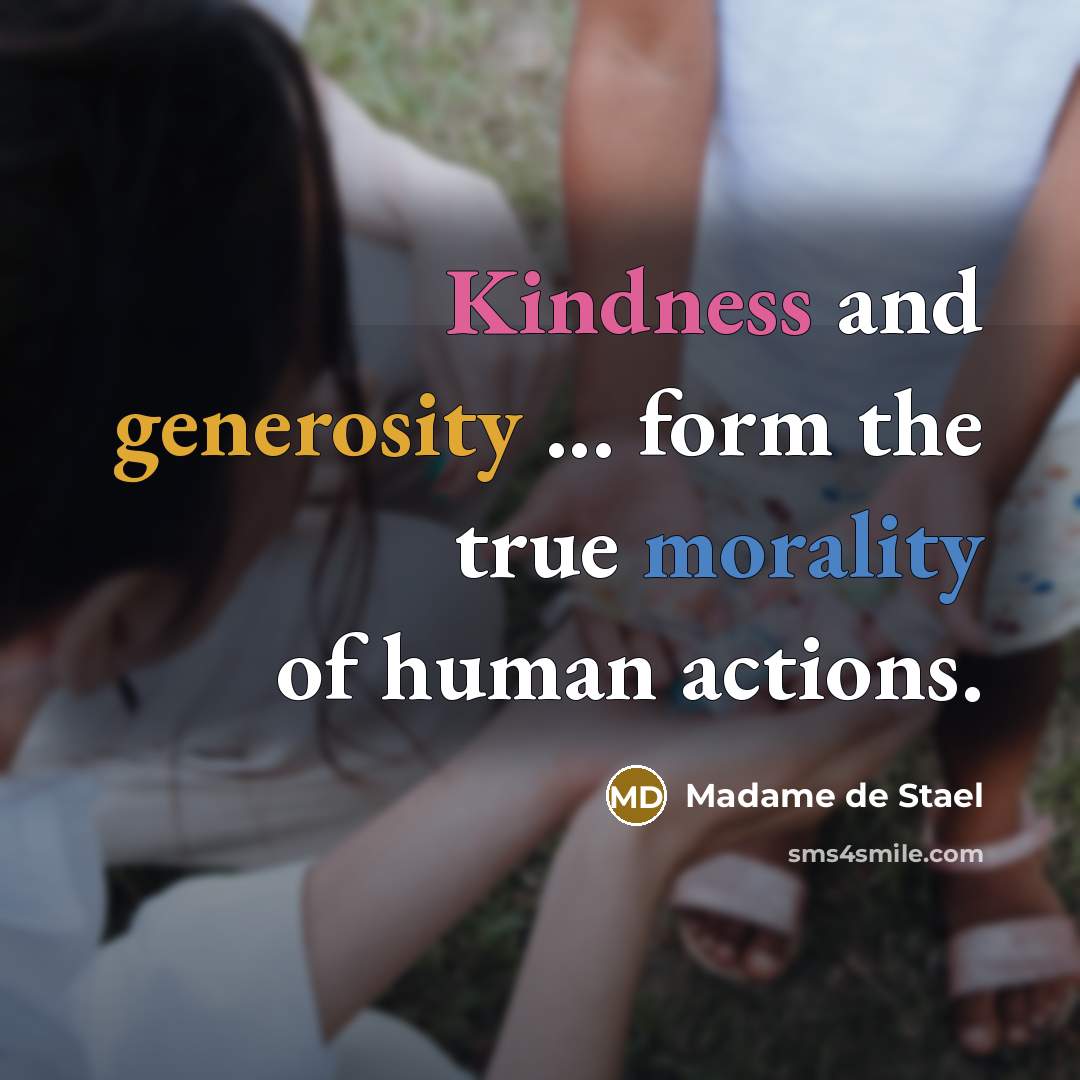“Kindness and generosity ... form the true morality of human…” quote by Madame de Stael
