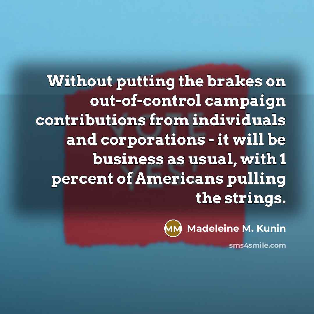 “Without putting the brakes on out-of-control campaign contributions from individuals…” quote by Madeleine M. Kunin