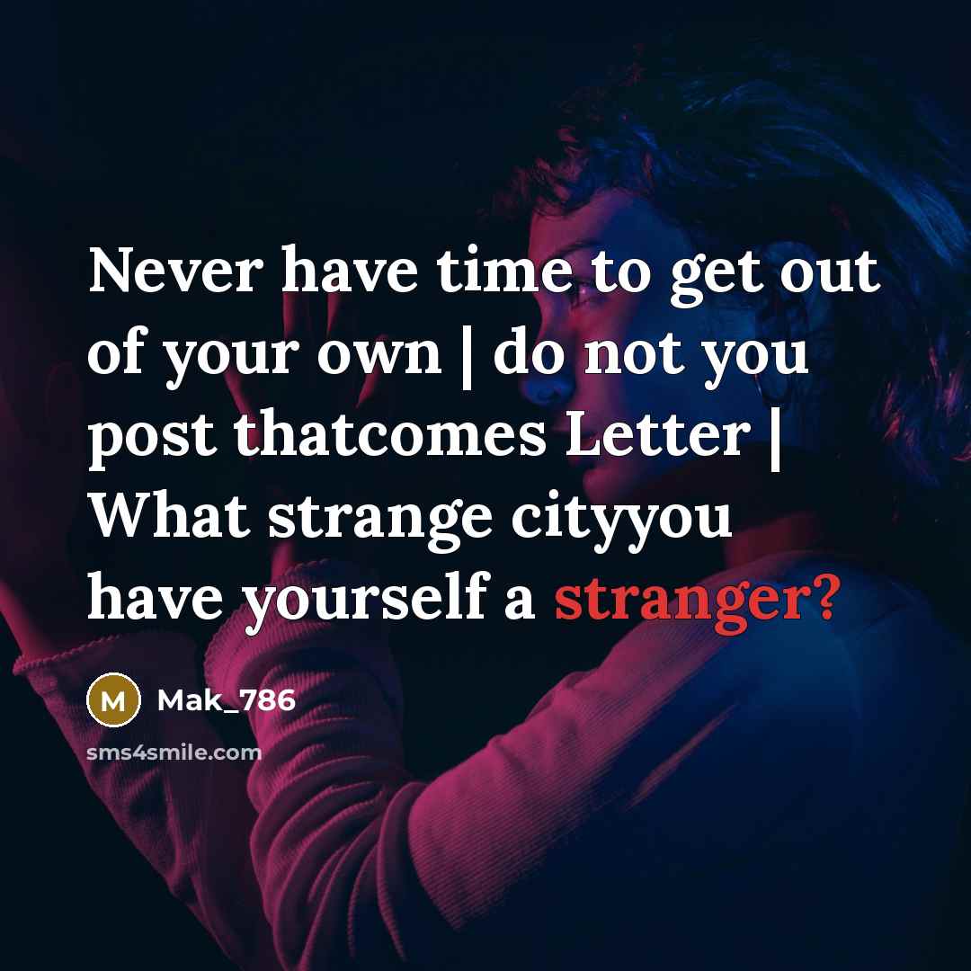“Never have time to get out of your own | do not you post thatcomes Letter | What strange cityyou have yourself a stranger?” quote by Mak_786