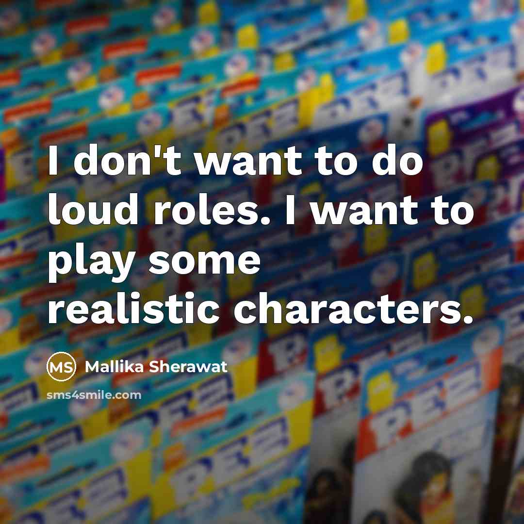 “I don't want to do loud roles. I want to…” quote by Mallika Sherawat