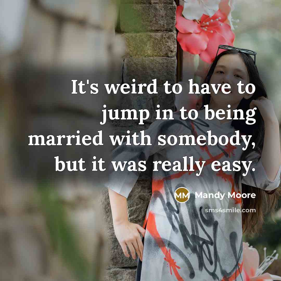 “It's weird to have to jump in to being married…” quote by Mandy Moore