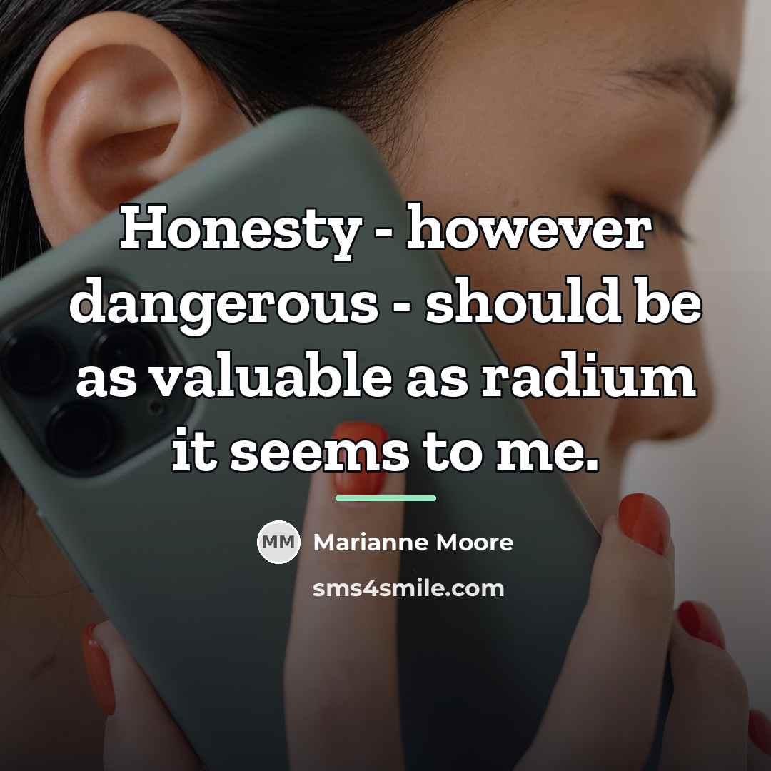 “Honesty - however dangerous - should be as valuable as…” quote by Marianne Moore