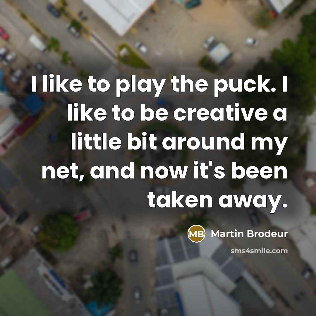 “I like to play the puck. I like to be…” quote by Martin Brodeur