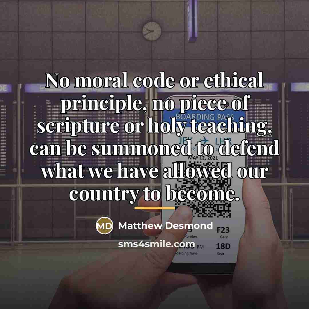 “No moral code or ethical principle, no piece of scripture…” quote by Matthew Desmond