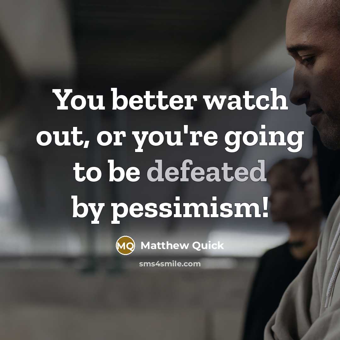 “You better watch out, or you're going to be defeated…” quote by Matthew Quick