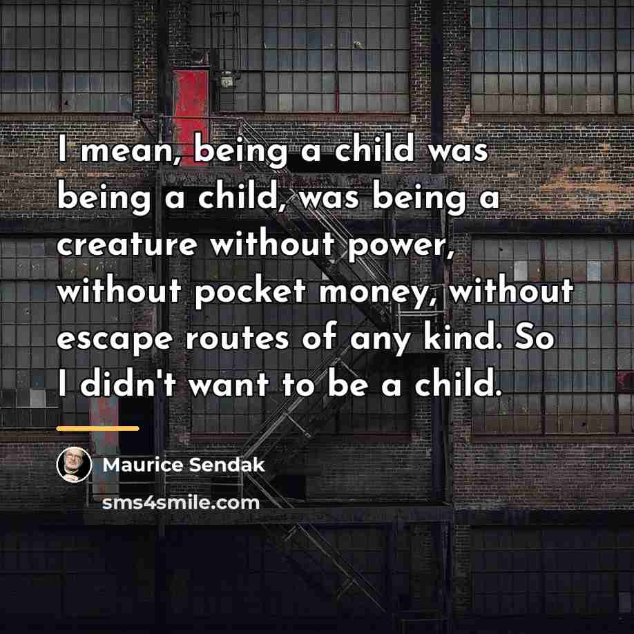 “I mean, being a child was being a child, was…” quote by Maurice Sendak